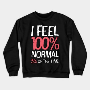 I Feel 100% Normal 5% Of The Time Crewneck Sweatshirt